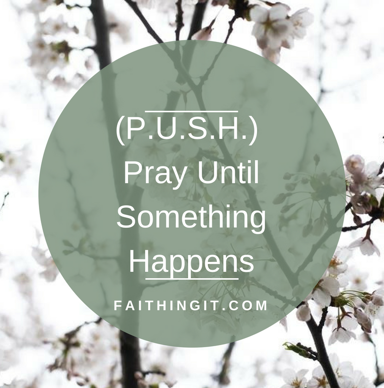 (P.U.S.H.) Pray Until Something Happens