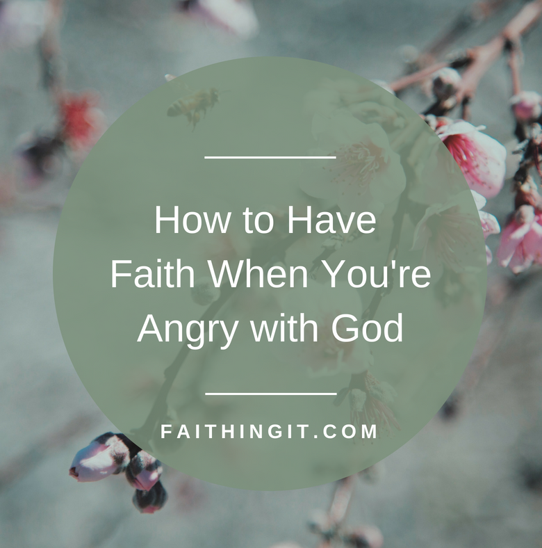 How to Have Faith When You're Angry with God