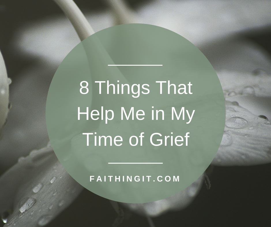 8 Things That Help Me in My Time of Grief - Faithing It